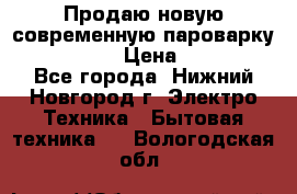 Продаю новую современную пароварку kambrook  › Цена ­ 2 000 - Все города, Нижний Новгород г. Электро-Техника » Бытовая техника   . Вологодская обл.